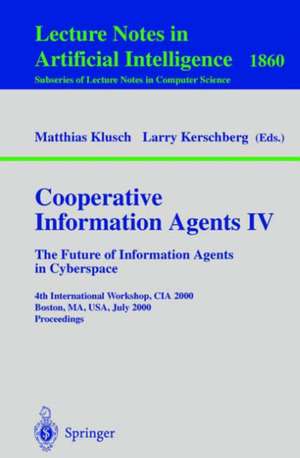 Cooperative Information Agents IV - The Future of Information Agents in Cyberspace: 4th International Workshop, CIA 2000 Boston, MA, USA, July 7-9, 2000 Proceedings de Matthias Klusch