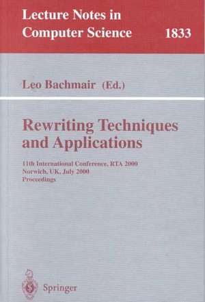 Rewriting Techniques and Applications: 11th International Conference, RTA 2000, Norwich, UK, July 10-12, 2000 Proceedings de Leo Bachmair