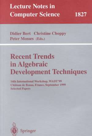 Recent Trends in Algebraic Development Techniques: 14th International Workshop, WADT '99, Chateau de Bonas, September 15-18, 1999 Selected Papers de Didier Bert