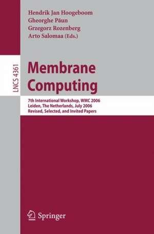 Membrane Computing: 7th International Workshop, WMC 2006, Leiden, Netherlands, July 17-21, 2006, Revised, Selected, and Invited Papers de Hendrik Jan Hoogeboom