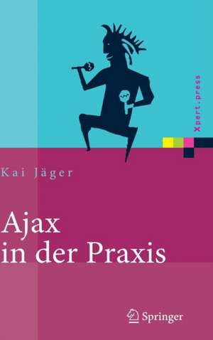 Ajax in der Praxis: Grundlagen, Konzepte, Lösungen de Kai Jäger