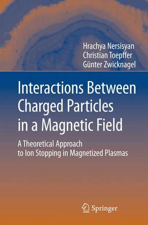 Interactions Between Charged Particles in a Magnetic Field: A Theoretical Approach to Ion Stopping in Magnetized Plasmas de Institute Radiophysics