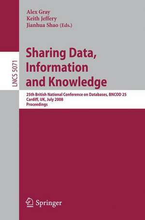 Sharing Data, Information and Knowledge: 25th British National Conference on Databases, BNCOD 25, Cardiff, UK, July 7-10, 2008, Proceedings de Alexander Gray