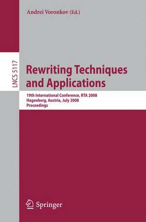 Rewriting Techniques and Applications: 19th International Conference, RTA 2008 Hagenberg, Austria, July 15-17, 2008, Proceedings de Andrei Voronkov