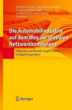 Die Automobilindustrie auf dem Weg zur globalen Netzwerkkompetenz: Effiziente und flexible Supply Chains erfolgreich gestalten de Francisco J. Garcia Sanz