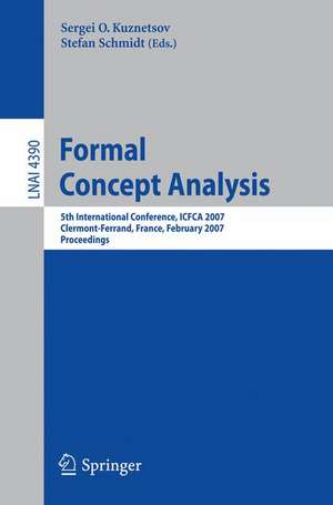 Formal Concept Analysis: 5th International Conference, ICFCA 2007, Clermont-Ferrand, France, February 12-16, 2007, Proceedings de Sergei O. Kuznetsov