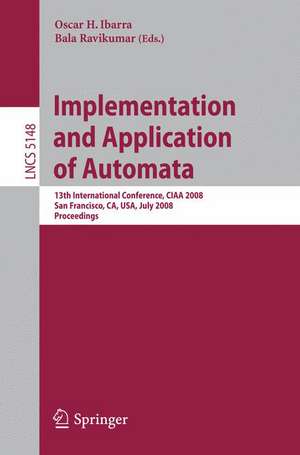 Implementation and Applications of Automata: 13th International Conference, CIAA 2008, San Francisco, California, USA, July 21-24, 2008, Proceedings de Oscar H. Ibarra