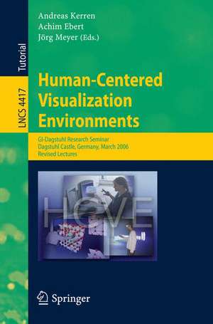 Human-Centered Visualization Environments: GI-Dagstuhl Research Seminar, Dagstuhl Castle, Germany, March 5-8, 2006, Revised Papers de Andreas Kerren