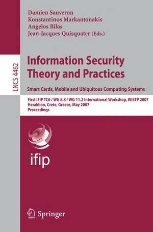 Information Security Theory and Practices. Smart Cards, Mobile and Ubiquitous Computing Systems: First IFIP TC6 / WG 8.8 / WG 11.2 International Workshop, WISTP 2007, Heraklion, Crete, Greece, May 9-11, 2007 de Damien Sauveron