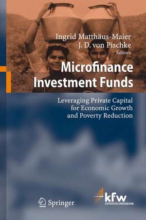 Microfinance Investment Funds: Leveraging Private Capital for Economic Growth and Poverty Reduction de Ingrid Matthäus-Maier