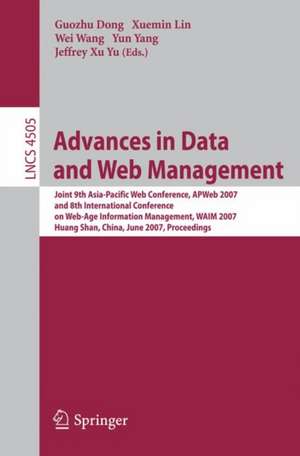 Advances in Data and Web Management: Joint 9th Asia-Pacific Web Conference, APWeb 2007, and 8th International Conference on Web-Age Information Management, WAIM 2007, Huang Shan, China, June 16-18, 2007, Proceedings de Guozhu Dong