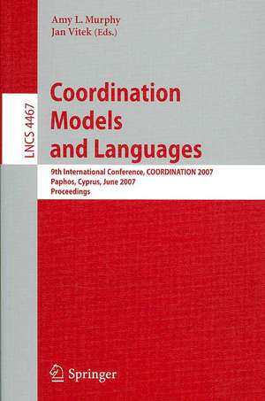 Coordination Models and Languages: 9th International Conference, COORDINATION 2007, Paphos, Cyprus, June 6-8, 2007, Proceedings de Amy L. Murphy