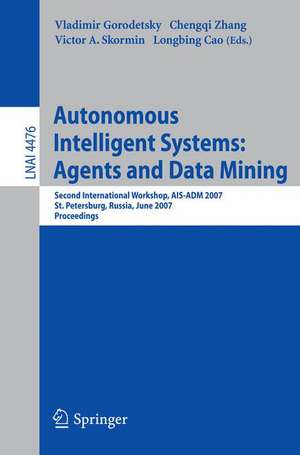 Autonomous Intelligent Systems: Multi-Agents and Data Mining: Second International Workshop, AIS-ADM 2007, St. Petersburg, Russia, June 3-5, 2007, Proceedings de Vladimir Gorodetsky