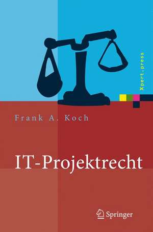 IT-Projektrecht: Vertragliche Gestaltung und Steuerung von IT-Projekten, Best Practices, Haftung der Geschäftsleitung de Frank Koch