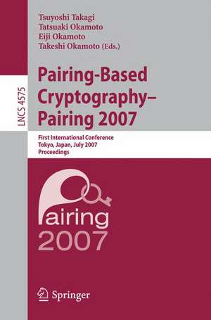 Pairing-Based Cryptography - Pairing 2007: First International Conference, Pairing 2007, Tokyo, Japan, July 2-4, 2007, Proceedings de Tsuyoshi Takagi