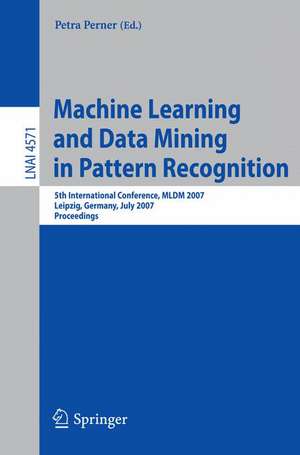 Machine Learning and Data Mining in Pattern Recognition: 5th International Conference, MLDM 2007, Leipzig, Germany, July 18-20, 2007, Proceedings de Petra Perner