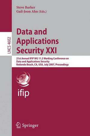 Data and Applications Security XXI: 21st Annual IFIP WG 11.3 Working Conference on Data and Applications Security, Redondo Beach, CA, USA, July 8-11, 2007, Proceedings de Steve Barker