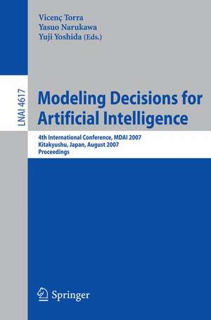 Modeling Decisions for Artificial Intelligence: 4th International Conference, MDAI 2007, Kitakyushu, Japan, August 16-18, 2007, Proceedings de Yasuo Narukawa