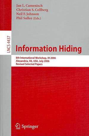 Information Hiding: 8th International Workshop, IH 2006, Alexandria, VA, USA, July 10-12, 2006, Revised Seleceted Papers de Jan Camenisch