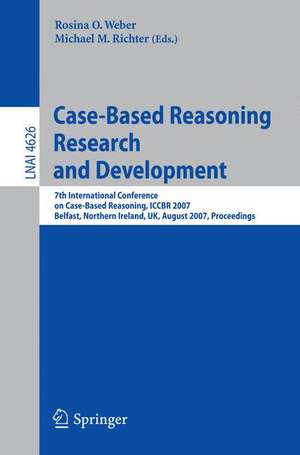 Case-Based Reasoning Research and Development: 7th International Conference on Case-Based Reasoning, ICCBR 2007 Belfast Northern Ireland, UK, August 13-16, 2007 Proceedings de Rosina O. Weber