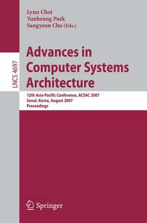 Advances in Computer Systems Architecture: 12th Asia-Pacific Conference, ACSAC 2007, Seoul, Korea, August 23-25, 2007, Proceedings de Lynn Choi