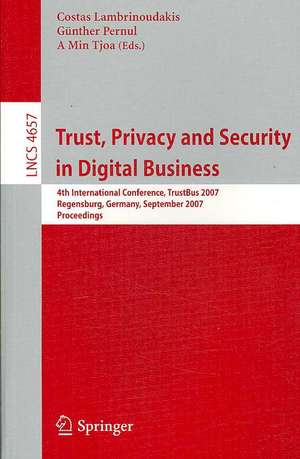 Trust, Privacy and Security in Digital Business: 4th International Conference, TrustBus 2007, Regensburg, Germany, September 3-7, 2007, Proceedings de Costas Lambrinoudakis