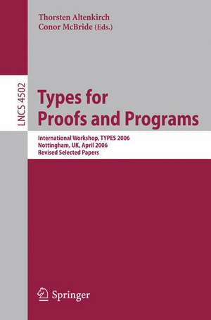 Types for Proofs and Programs: International Workshop, TYPES 2006, Nottingham, UK, April 18-21, 2006, Revised Selected Papers de Thorsten Altenkirch