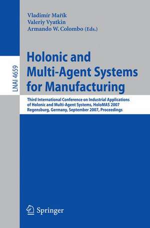 Holonic and Multi-Agent Systems for Manufacturing: Third International Conference on Industrial Applications of Holonic and Multi-Agent Systems, HoloMAS 2007, Regensburg, Germany, September 3-5, 2007, Proceedings de Vladimir Marik