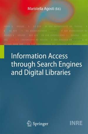 Information Access through Search Engines and Digital Libraries de Maristella Agosti