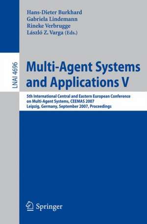 Multi-Agent Systems and Applications V: 5th International Central and Eastern European Conference on Multi-Agent Systems, CEEMAS 2007, Leipzig, Germany, September 25-27, 2007, Proceedings de Hans-Dieter Burkhard