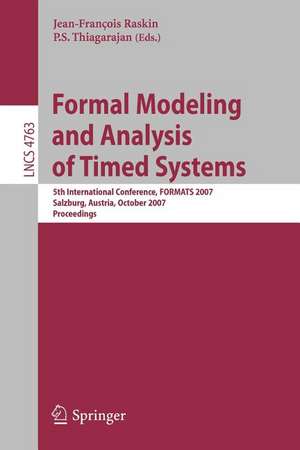 Formal Modeling and Analysis of Timed Systems: 5th International Conference, FORMATS 2007, Salzburg, Austria, October 3-5, 2007, Proceedings de Jean-Francois Raskin