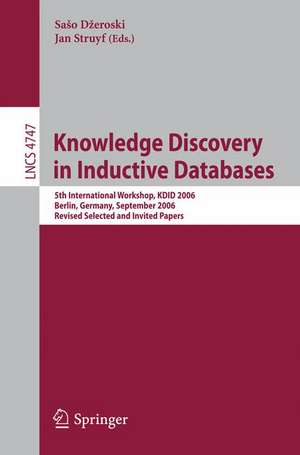 Knowledge Discovery in Inductive Databases: 5th International Workshop, KDID 2006 Berlin, Germany, September 18th, 2006 Revised Selected and Invited Papers de Saso Dzeroski