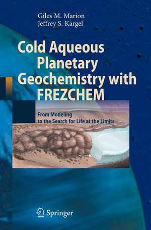 Cold Aqueous Planetary Geochemistry with FREZCHEM: From Modeling to the Search for Life at the Limits de Giles M. Marion