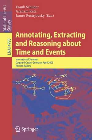 Annotating, Extracting and Reasoning about Time and Events: International Seminar, Dagstuhl Castle, Germany, April 20-15, 2005, Revised Papers de Frank Schilder