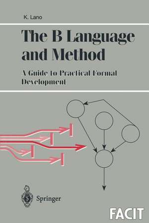 The B Language and Method: A Guide to Practical Formal Development de Kevin Lano