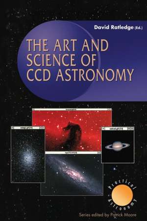 The Art and Science of CCD Astronomy de David Ratledge