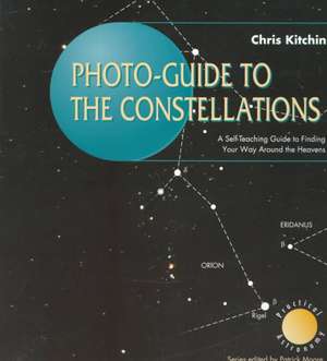 Photo-guide to the Constellations: A Self-Teaching Guide to Finding Your Way Around the Heavens de C. R. Kitchin