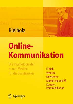 Online-Kommunikation - Die Psychologie der neuen Medien für die Berufspraxis: E-Mail, Website, Newsletter, Marketing, Kundenkommunikation de Annette Kielholz