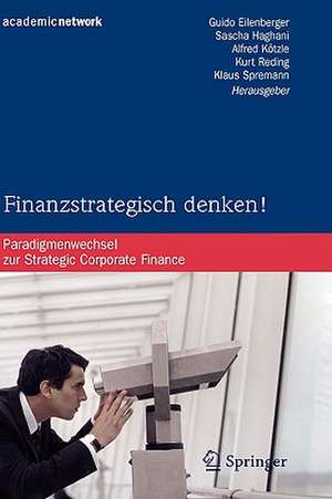 Finanzstrategisch denken!: Paradigmenwechsel zur Strategic Corporate Finance de Guido Eilenberger