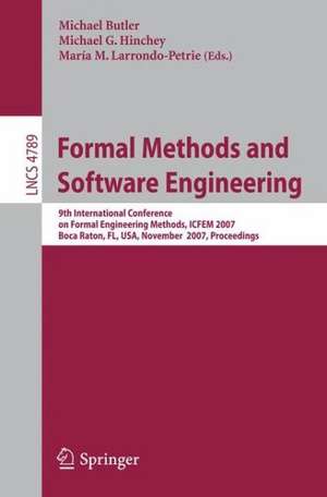 Formal Methods and Software Engineering: 9th International Conference on Formal Engineering Methods, ICFEM 2007, Boca Raton, Florida, USA, November 14-15, 2007, Proceedings de Michael Butler