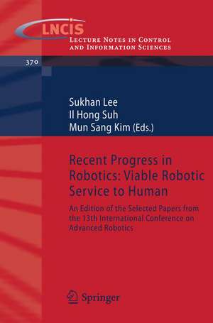 Recent Progress in Robotics: Viable Robotic Service to Human: An Edition of the Selected Papers from the 13th International Conference on Advanced Robotics de Lee Suk-han