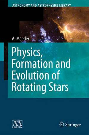 Physics, Formation and Evolution of Rotating Stars de Andre Maeder