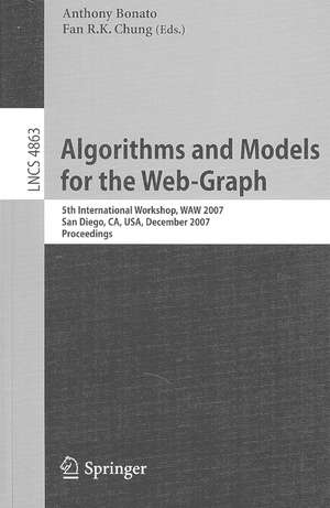 Algorithms and Models for the Web-Graph: 5th International Workshop, WAW 2007, San Diego, CA, USA, December 11-12, 2007, Proceedings de Anthony Bonato