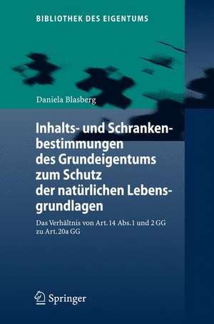 Inhalts- und Schrankenbestimmungen des Grundeigentums zum Schutz der natürlichen Lebensgrundlagen: Das Verhältnis von Art. 14 Abs. 1 und 2 GG zu Art. 20a GG de Daniela Blasberg