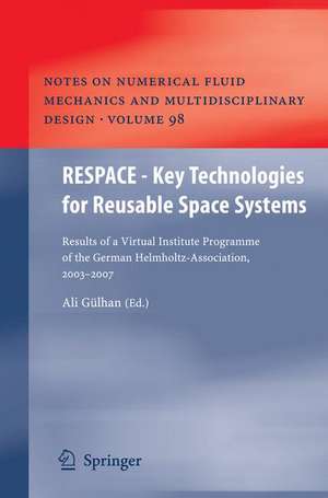 RESPACE - Key Technologies for Reusable Space Systems: Results of a Virtual Institute Programme of the German Helmholtz-Association, 2003 – 2007 de Ali Gülhan