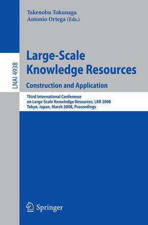 Large-Scale Knowledge Resources. Construction and Application: Construction and Application - Third International Conference on Large-Scale Knowledge Resources, LKR 2008, Tokyo, Japan, March 3-5, 2008, Proceedings de Takenobu Tokunaga