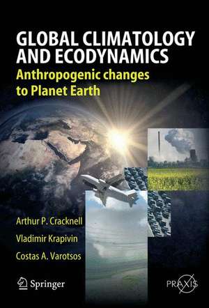 Global Climatology and Ecodynamics: Anthropogenic Changes to Planet Earth de Arthur Philip Cracknell