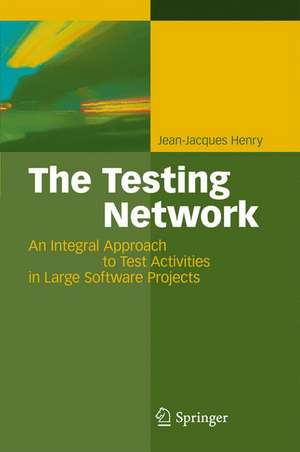 The Testing Network: An Integral Approach to Test Activities in Large Software Projects de Jean-Jacques Pierre Henry