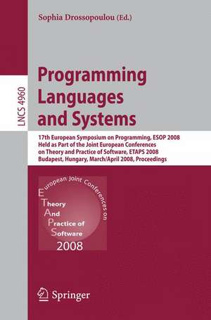 Programming Languages and Systems: 17th European Symposium on Programming, ESOP 2008, Held as Part of the Joint European Conferences on Theory and Practice of Software, ETAPS 2008, Budapest, Hungary, March 29-April 6, 2008, Proceedings de Sophia Drossopoulou