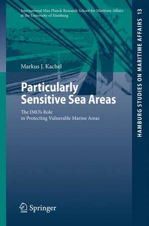 Particularly Sensitive Sea Areas: The IMO's Role in Protecting Vulnerable Marine Areas de Markus J. Kachel